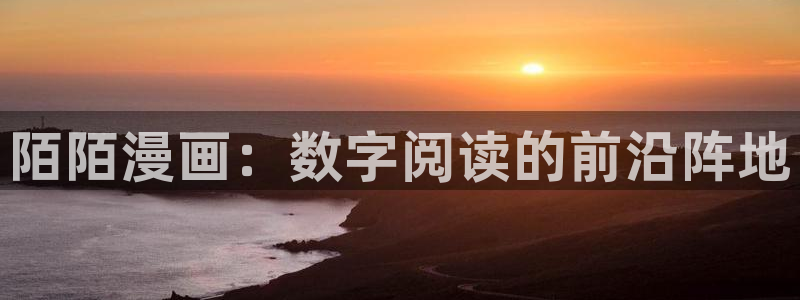 神马午夜电影网在线观看：陌陌漫画：数字阅读的前沿阵地