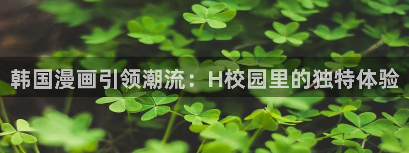 神马电影在线观看日本电影在线观看：韩国漫画引领潮流：H校园里的独特体验