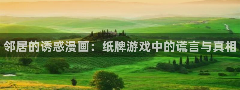 超级无敌神马影院免费观看：邻居的诱惑漫画：纸牌游戏中的谎言与真相